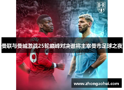 曼联与曼城激战25轮巅峰对决谁将主宰曼市足球之夜