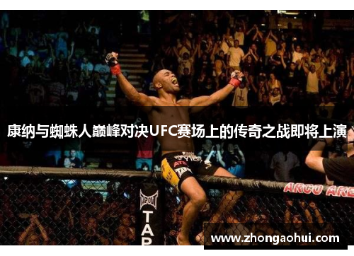 康纳与蜘蛛人巅峰对决UFC赛场上的传奇之战即将上演