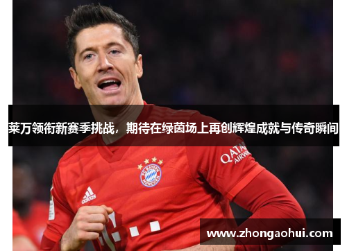 莱万领衔新赛季挑战，期待在绿茵场上再创辉煌成就与传奇瞬间