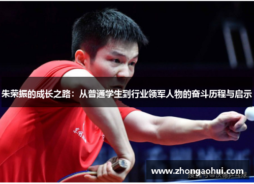 朱荣振的成长之路：从普通学生到行业领军人物的奋斗历程与启示